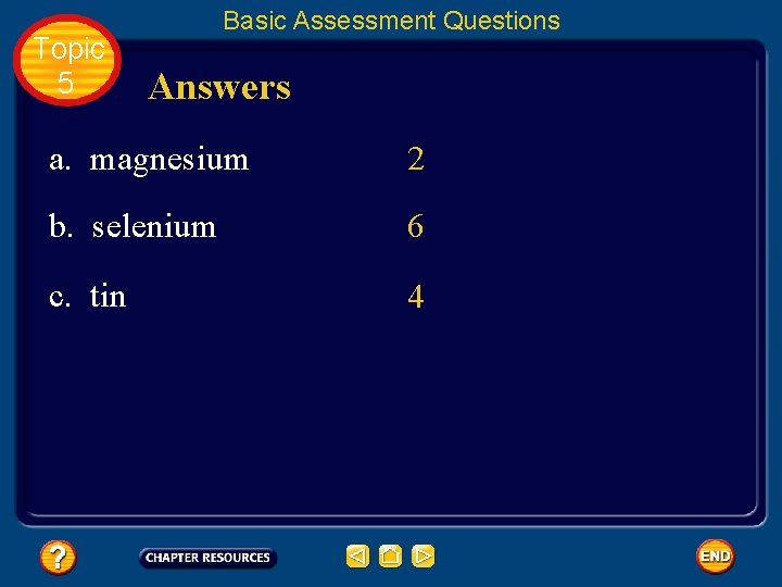 Topic 5 Basic Assessment Questions Answers a. magnesium 2 b. selenium 6 c. tin