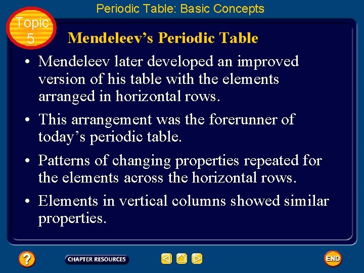 Topic 5 • • Periodic Table: Basic Concepts Mendeleev’s Periodic Table Mendeleev later developed