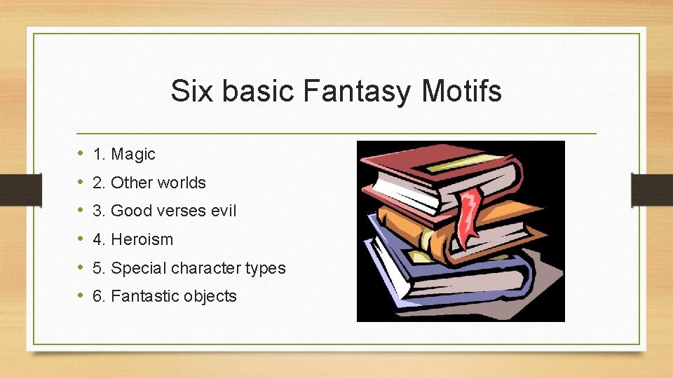 Six basic Fantasy Motifs • • • 1. Magic 2. Other worlds 3. Good