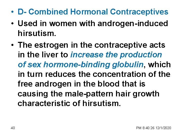  • D- Combined Hormonal Contraceptives • Used in women with androgen-induced hirsutism. •