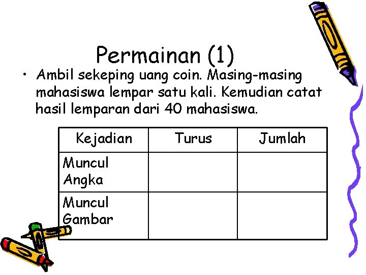 Permainan (1) • Ambil sekeping uang coin. Masing-masing mahasiswa lempar satu kali. Kemudian catat