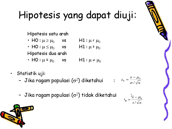 Hipotesis yang dapat diuji: Hipotesis satu arah • H 0 : 0 vs Hipotesis