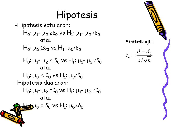 Hipotesis –Hipotesis satu arah: H 0: 1 - 2 0 vs H 1: 1