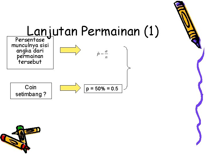 Lanjutan Permainan (1) Persentase munculnya sisi angka dari permainan tersebut Coin setimbang ? p