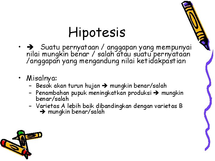 Hipotesis • Suatu pernyataan / anggapan yang mempunyai nilai mungkin benar / salah atau