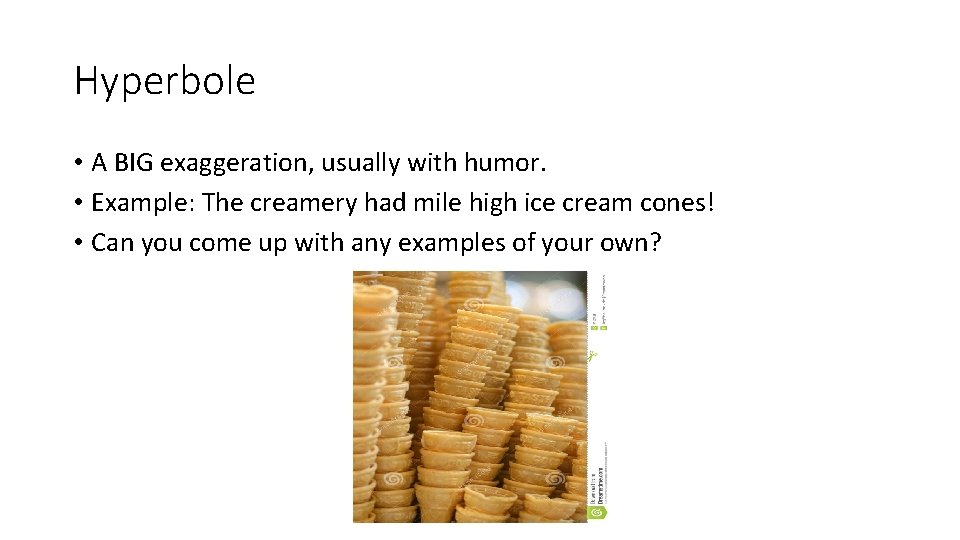 Hyperbole • A BIG exaggeration, usually with humor. • Example: The creamery had mile