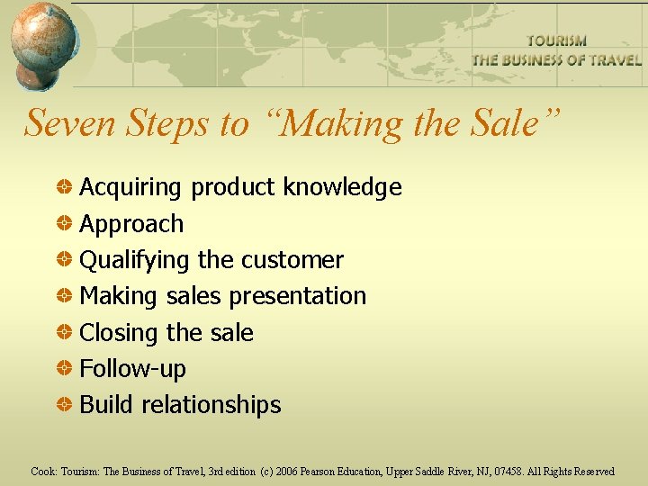 Seven Steps to “Making the Sale” Acquiring product knowledge Approach Qualifying the customer Making