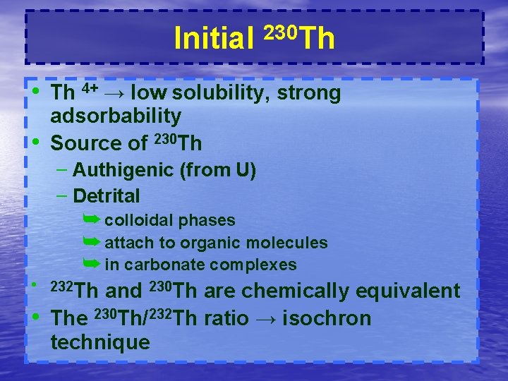 Initial 230 Th • Th 4+ → low solubility, strong • adsorbability Source of