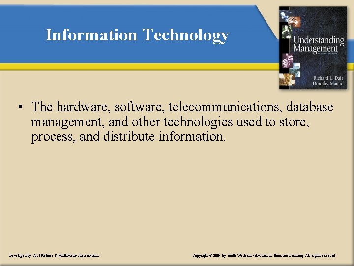 Information Technology • The hardware, software, telecommunications, database management, and other technologies used to