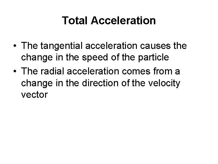 Total Acceleration • The tangential acceleration causes the change in the speed of the