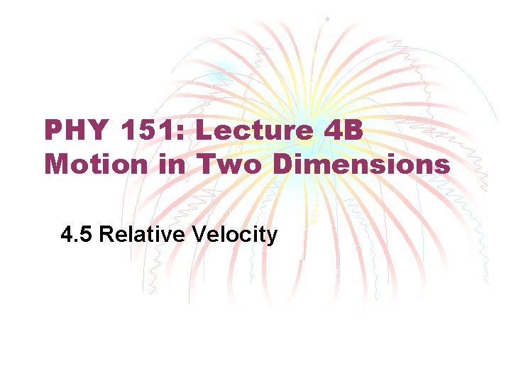PHY 151: Lecture 4 B Motion in Two Dimensions 4. 5 Relative Velocity 
