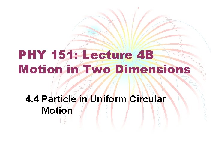 PHY 151: Lecture 4 B Motion in Two Dimensions 4. 4 Particle in Uniform