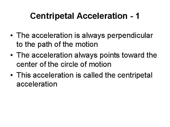 Centripetal Acceleration - 1 • The acceleration is always perpendicular to the path of