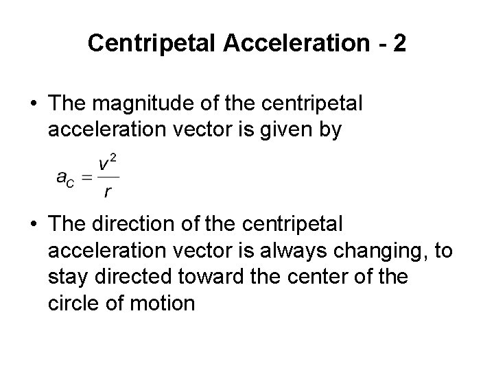 Centripetal Acceleration - 2 • The magnitude of the centripetal acceleration vector is given