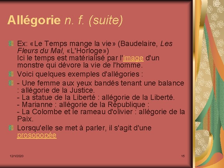 Allégorie n. f. (suite) Ex: «Le Temps mange la vie» (Baudelaire, Les Fleurs du
