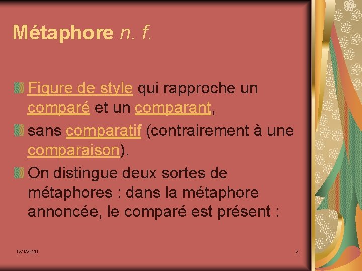 Métaphore n. f. Figure de style qui rapproche un comparé et un comparant, sans