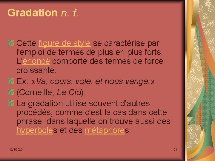 Gradation n. f. Cette figure de style se caractérise par l'emploi de termes de