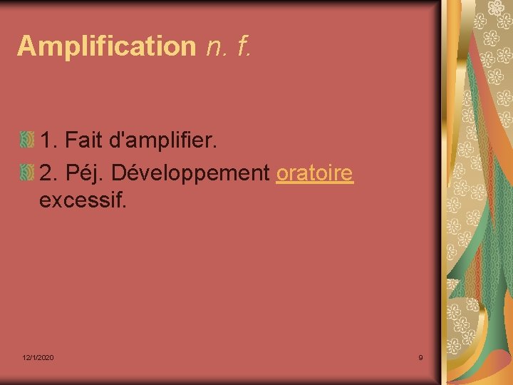 Amplification n. f. 1. Fait d'amplifier. 2. Péj. Développement oratoire excessif. 12/1/2020 9 