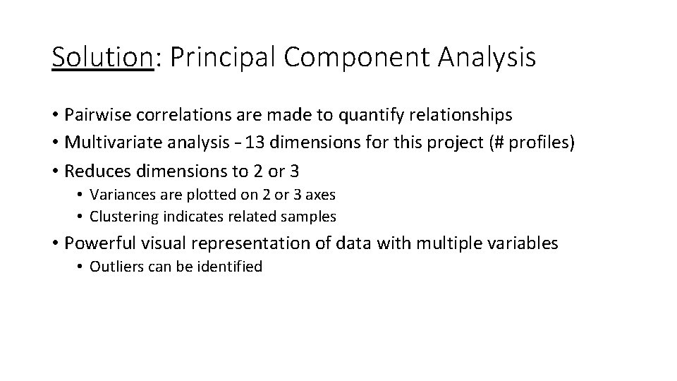 Solution: Principal Component Analysis • Pairwise correlations are made to quantify relationships • Multivariate