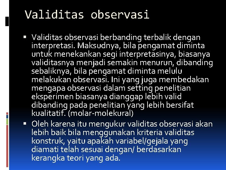 Validitas observasi berbanding terbalik dengan interpretasi. Maksudnya, bila pengamat diminta untuk menekankan segi interpretasinya,