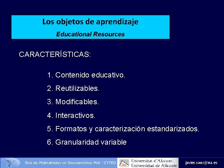 Los objetos de aprendizaje Educational Resources CARACTERÍSTICAS: 1. Contenido educativo. 2. Reutilizables. 3. Modificables.