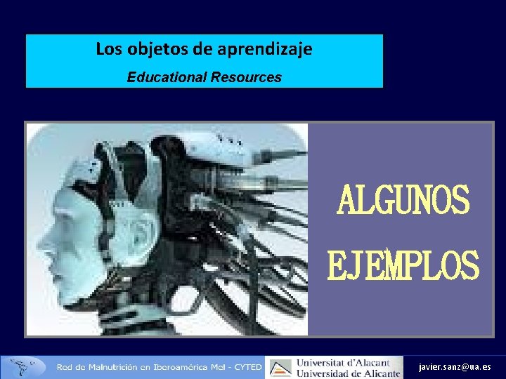 Los objetos de aprendizaje Educational Resources ALGUNOS EJEMPLOS javier. sanz@ua. es 
