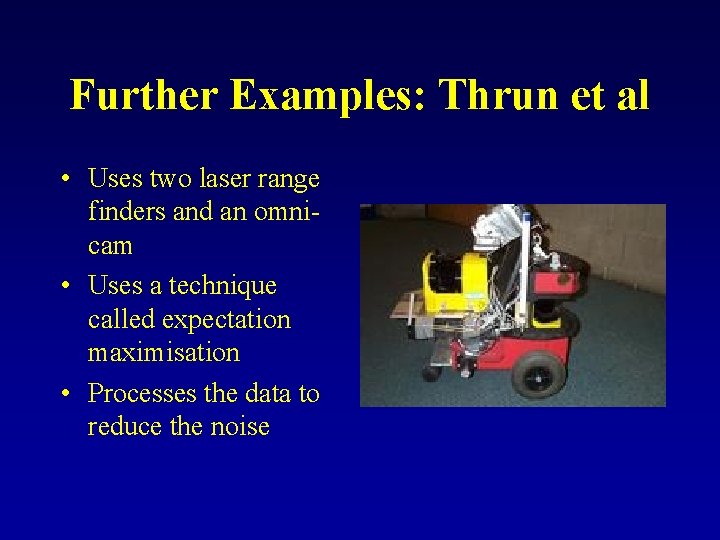 Further Examples: Thrun et al • Uses two laser range finders and an omnicam