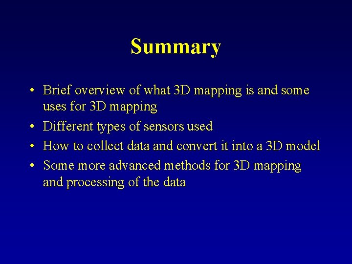 Summary • Brief overview of what 3 D mapping is and some uses for
