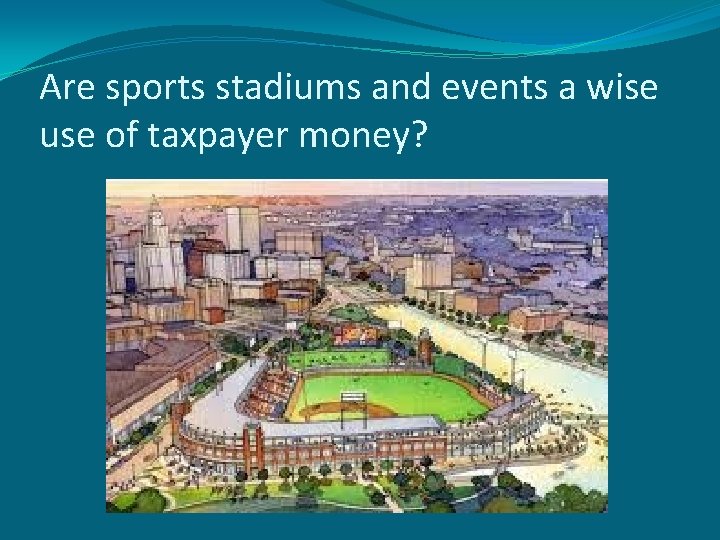 Are sports stadiums and events a wise use of taxpayer money? 