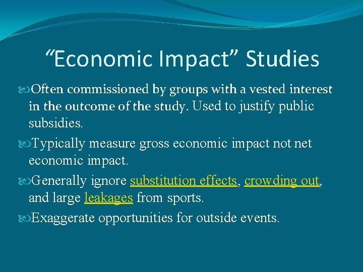 “Economic Impact” Studies Often commissioned by groups with a vested interest in the outcome