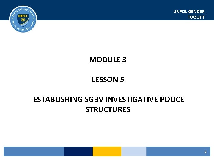 UNPOL GENDER TOOLKIT MODULE 3 LESSON 5 ESTABLISHING SGBV INVESTIGATIVE POLICE STRUCTURES 2 