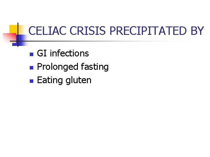 CELIAC CRISIS PRECIPITATED BY n n n GI infections Prolonged fasting Eating gluten 