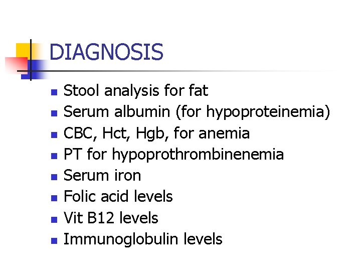 DIAGNOSIS n n n n Stool analysis for fat Serum albumin (for hypoproteinemia) CBC,