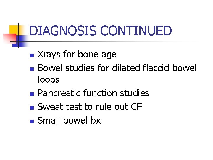 DIAGNOSIS CONTINUED n n n Xrays for bone age Bowel studies for dilated flaccid