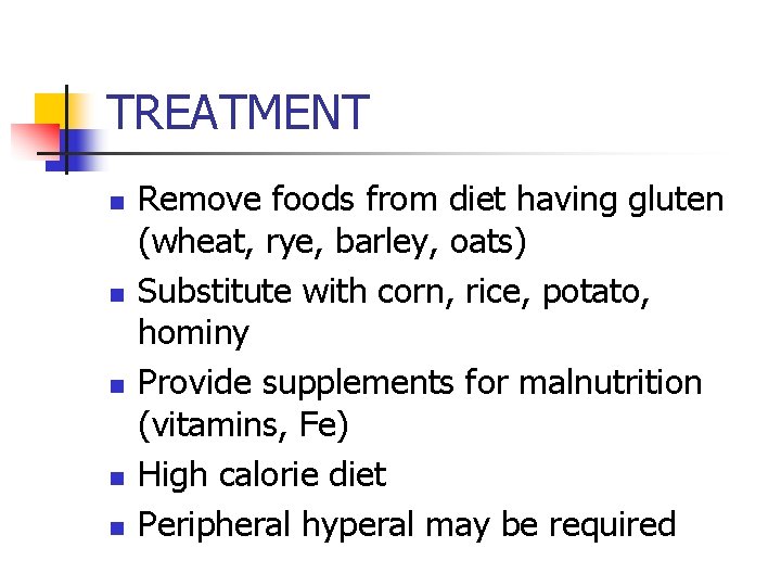 TREATMENT n n n Remove foods from diet having gluten (wheat, rye, barley, oats)