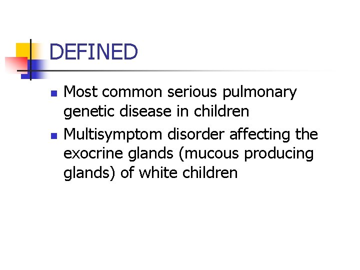 DEFINED n n Most common serious pulmonary genetic disease in children Multisymptom disorder affecting
