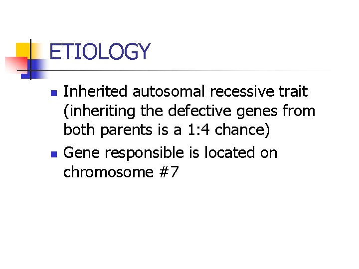 ETIOLOGY n n Inherited autosomal recessive trait (inheriting the defective genes from both parents