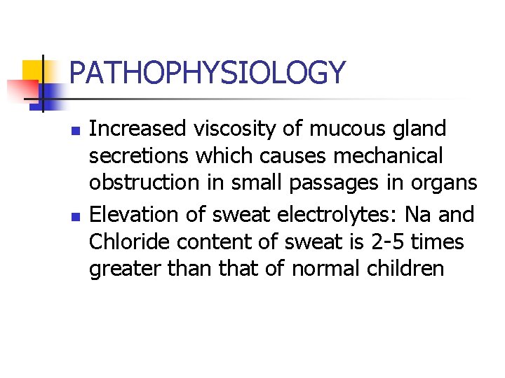 PATHOPHYSIOLOGY n n Increased viscosity of mucous gland secretions which causes mechanical obstruction in