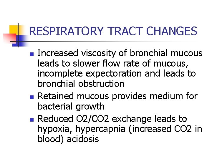 RESPIRATORY TRACT CHANGES n n n Increased viscosity of bronchial mucous leads to slower