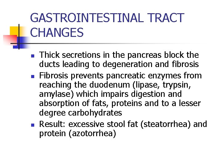 GASTROINTESTINAL TRACT CHANGES n n n Thick secretions in the pancreas block the ducts