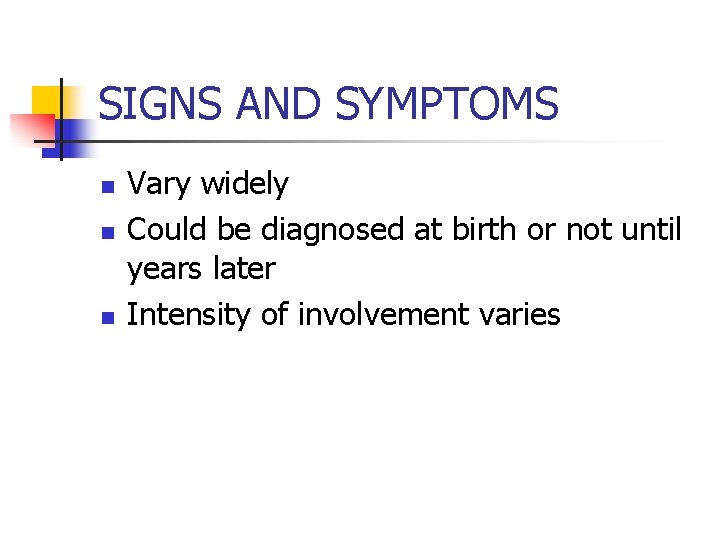 SIGNS AND SYMPTOMS n n n Vary widely Could be diagnosed at birth or