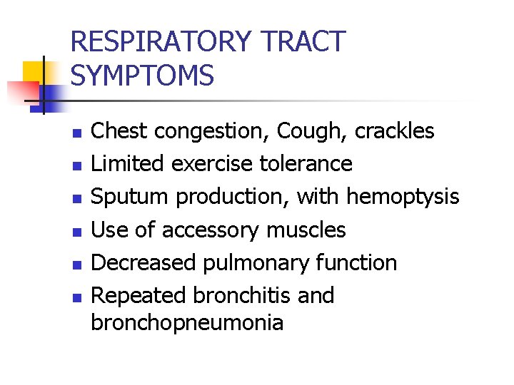 RESPIRATORY TRACT SYMPTOMS n n n Chest congestion, Cough, crackles Limited exercise tolerance Sputum