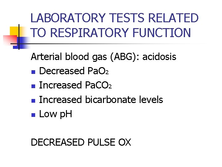 LABORATORY TESTS RELATED TO RESPIRATORY FUNCTION Arterial blood gas (ABG): acidosis n Decreased Pa.