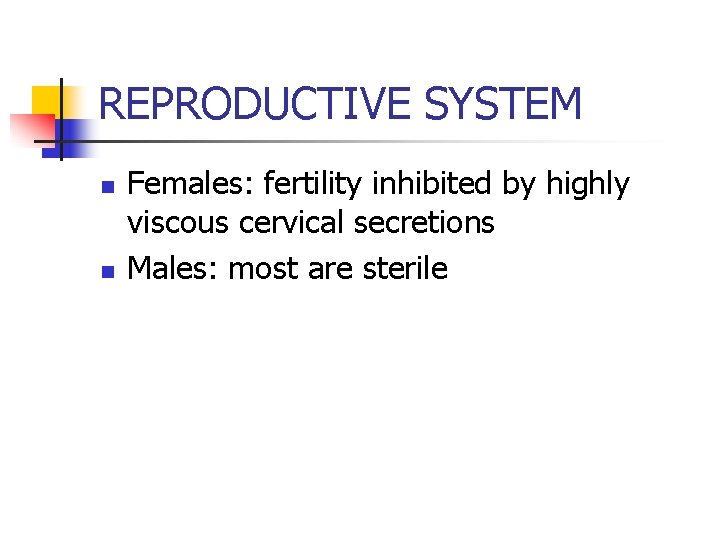 REPRODUCTIVE SYSTEM n n Females: fertility inhibited by highly viscous cervical secretions Males: most