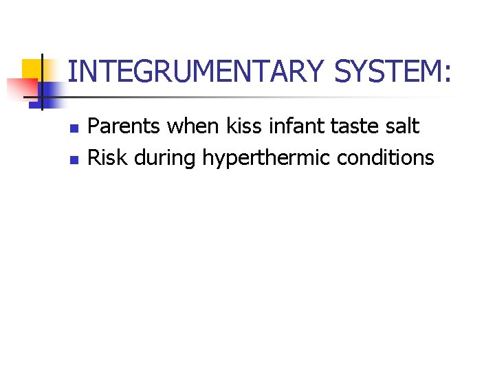 INTEGRUMENTARY SYSTEM: n n Parents when kiss infant taste salt Risk during hyperthermic conditions