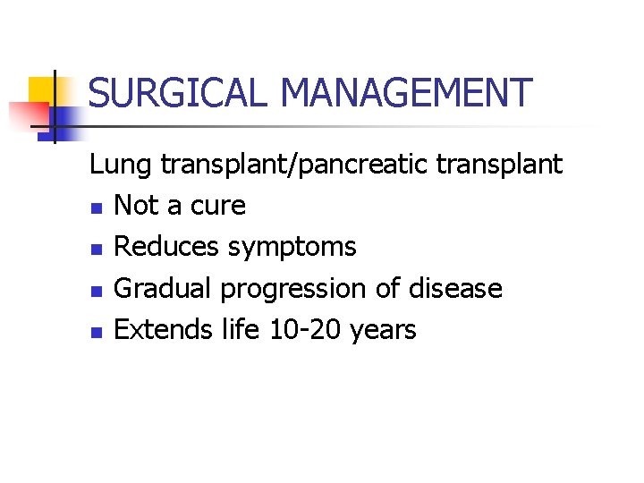 SURGICAL MANAGEMENT Lung transplant/pancreatic transplant n Not a cure n Reduces symptoms n Gradual