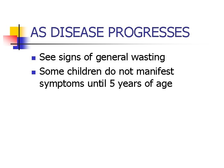 AS DISEASE PROGRESSES n n See signs of general wasting Some children do not