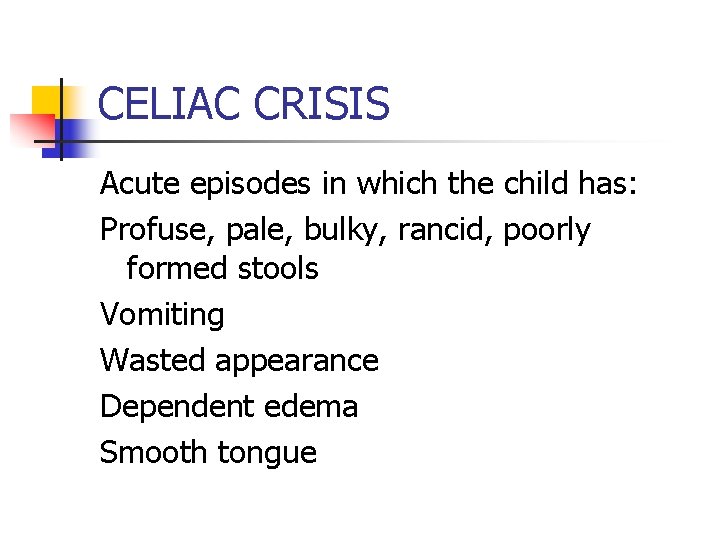 CELIAC CRISIS Acute episodes in which the child has: Profuse, pale, bulky, rancid, poorly
