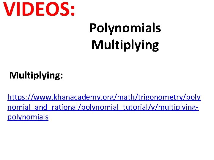VIDEOS: Polynomials Multiplying: https: //www. khanacademy. org/math/trigonometry/poly nomial_and_rational/polynomial_tutorial/v/multiplyingpolynomials 