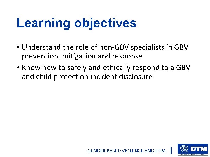 Learning objectives • Understand the role of non-GBV specialists in GBV prevention, mitigation and